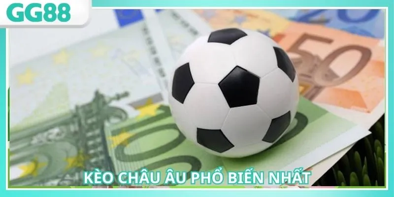 Kèo Châu Âu là hình thức kèo phổ biến nhất